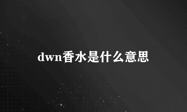 dwn香水是什么意思