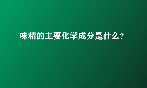 味精的主要化学成分是什么？