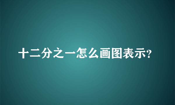 十二分之一怎么画图表示？