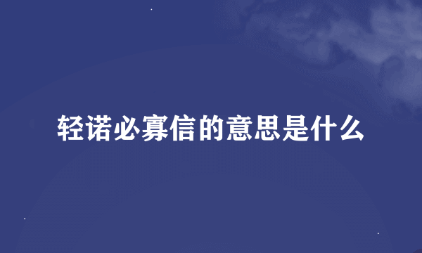 轻诺必寡信的意思是什么