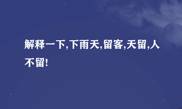 解释一下,下雨天,留客,天留,人不留!