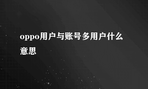 oppo用户与账号多用户什么意思