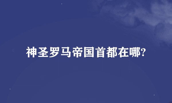 神圣罗马帝国首都在哪?