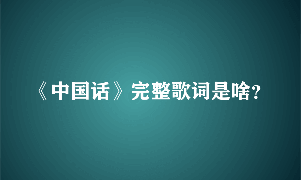 《中国话》完整歌词是啥？