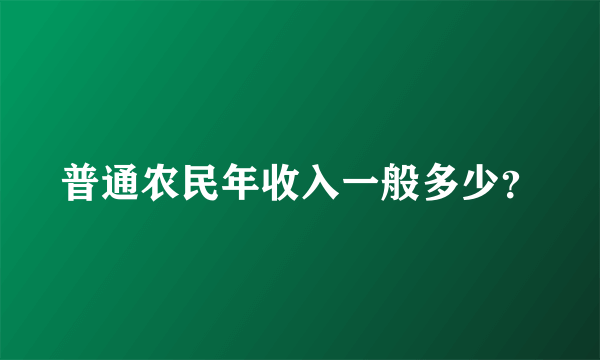 普通农民年收入一般多少？