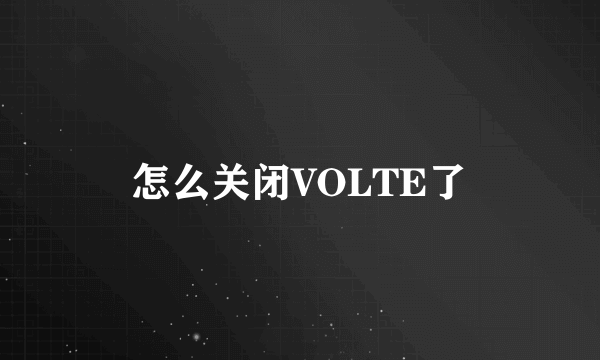 怎么关闭VOLTE了