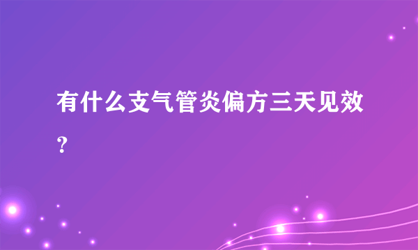 有什么支气管炎偏方三天见效？