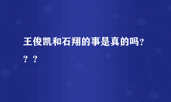 王俊凯和石翔的事是真的吗？？？