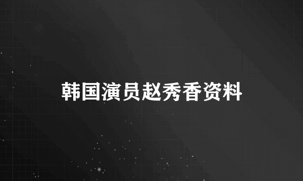 韩国演员赵秀香资料