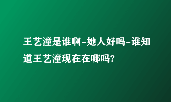 王艺潼是谁啊~她人好吗~谁知道王艺潼现在在哪吗?