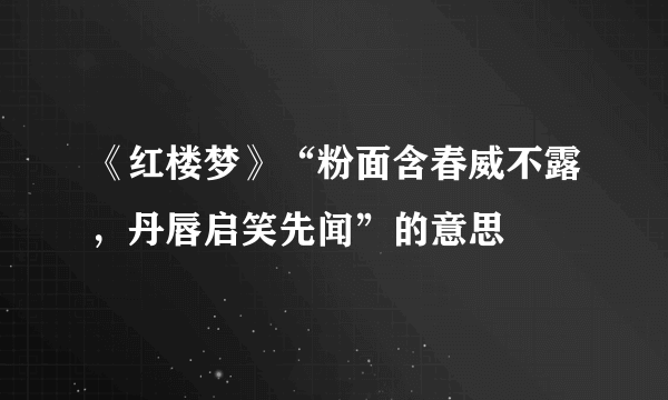 《红楼梦》“粉面含春威不露，丹唇启笑先闻”的意思