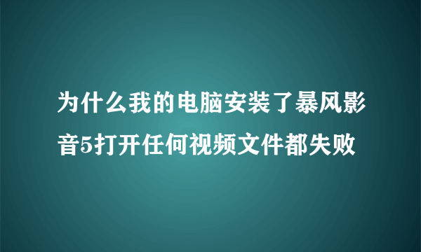 为什么我的电脑安装了暴风影音5打开任何视频文件都失败