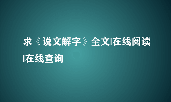 求《说文解字》全文|在线阅读|在线查询