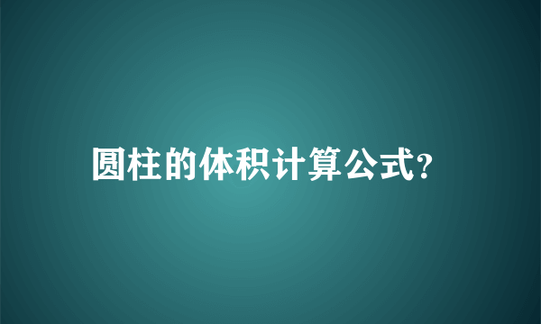 圆柱的体积计算公式？