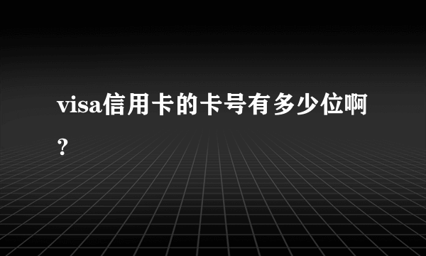 visa信用卡的卡号有多少位啊?