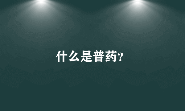 什么是普药？