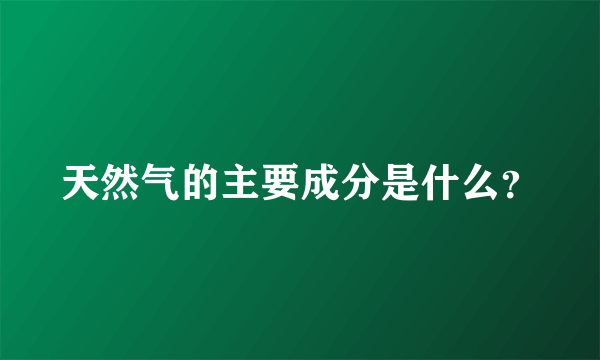 天然气的主要成分是什么？