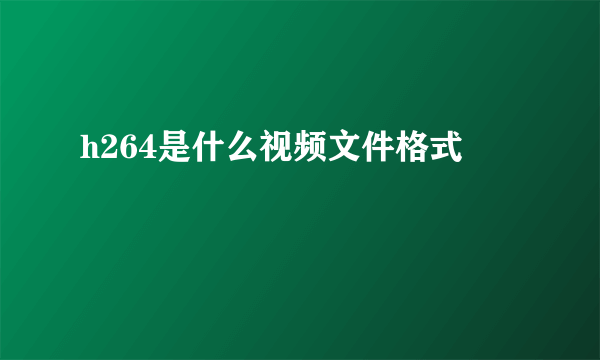 h264是什么视频文件格式