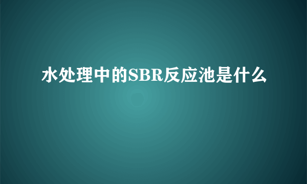 水处理中的SBR反应池是什么