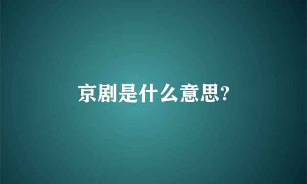 京剧是什么意思?