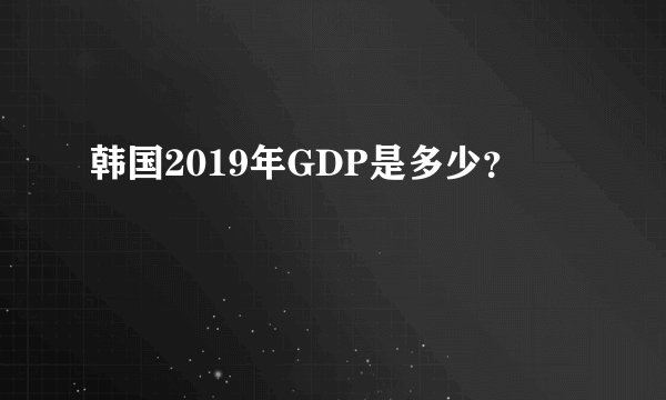 韩国2019年GDP是多少？