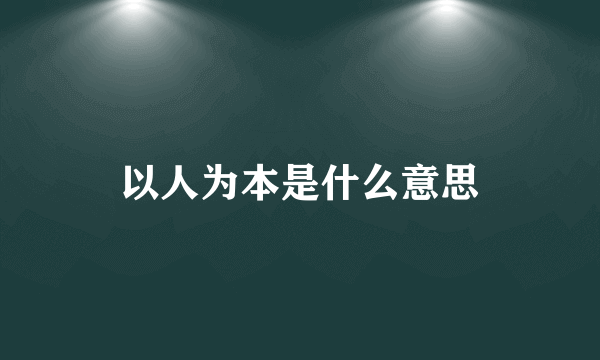 以人为本是什么意思