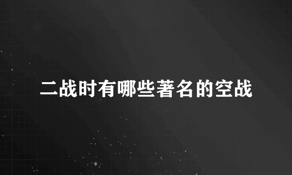 二战时有哪些著名的空战