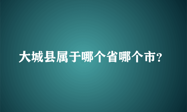 大城县属于哪个省哪个市？