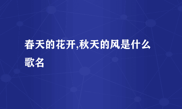 春天的花开,秋天的风是什么歌名