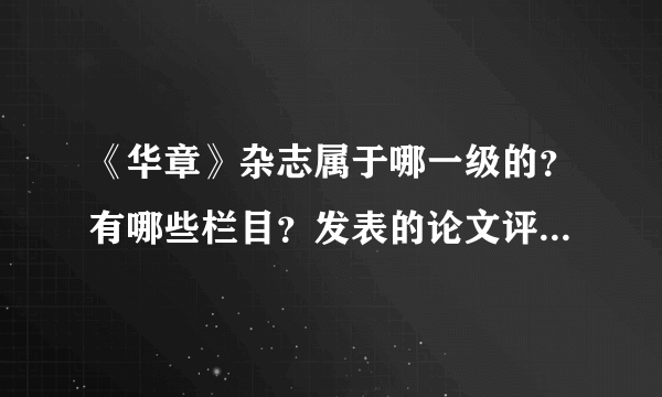 《华章》杂志属于哪一级的？有哪些栏目？发表的论文评职称能用吗？华章杂志社的投稿邮箱是什么？