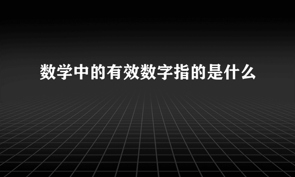 数学中的有效数字指的是什么