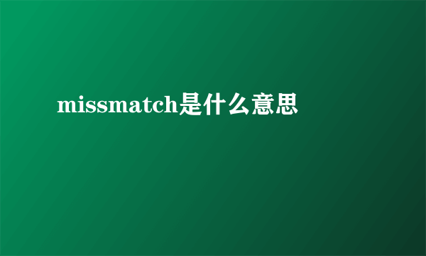 missmatch是什么意思