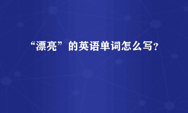 “漂亮”的英语单词怎么写？