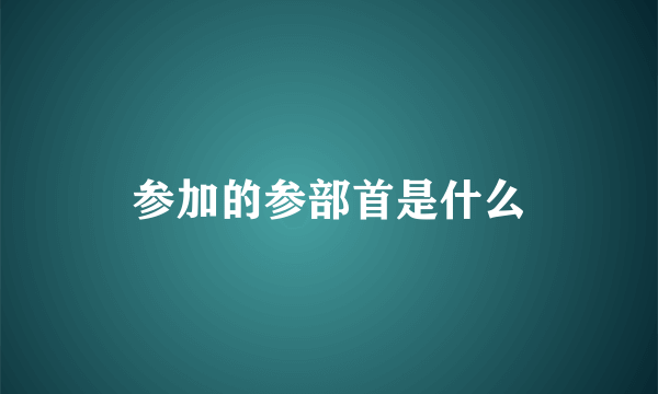 参加的参部首是什么