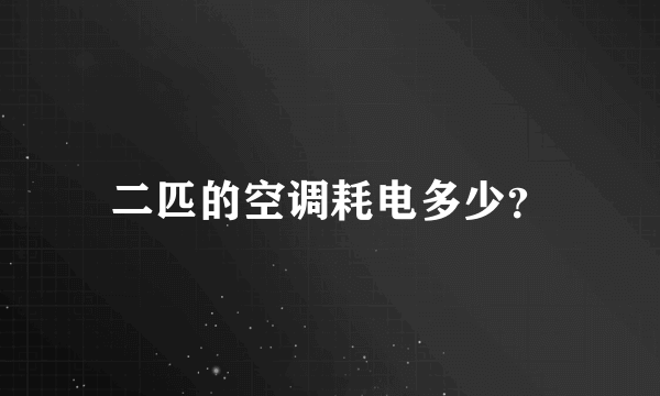 二匹的空调耗电多少？