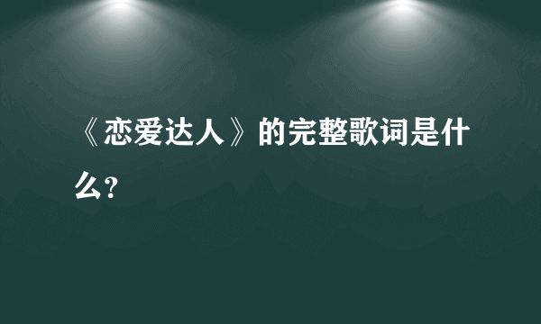 《恋爱达人》的完整歌词是什么？