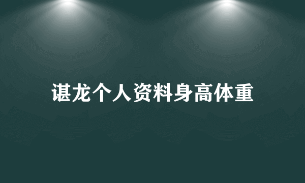 谌龙个人资料身高体重