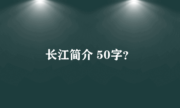 长江简介 50字？