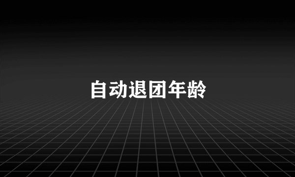 自动退团年龄