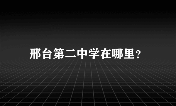 邢台第二中学在哪里？