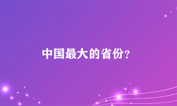 中国最大的省份？