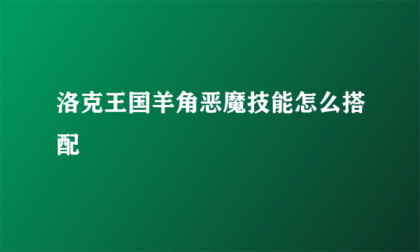 洛克王国羊角恶魔技能怎么搭配