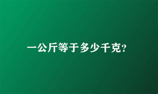 一公斤等于多少千克？