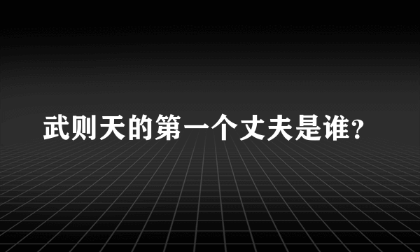 武则天的第一个丈夫是谁？