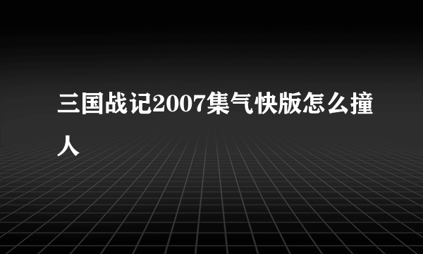 三国战记2007集气快版怎么撞人