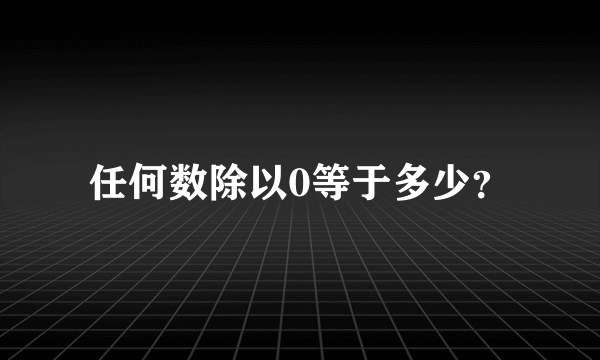 任何数除以0等于多少？