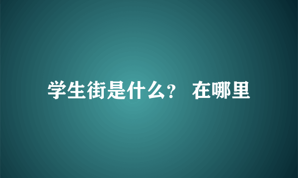 学生街是什么？ 在哪里