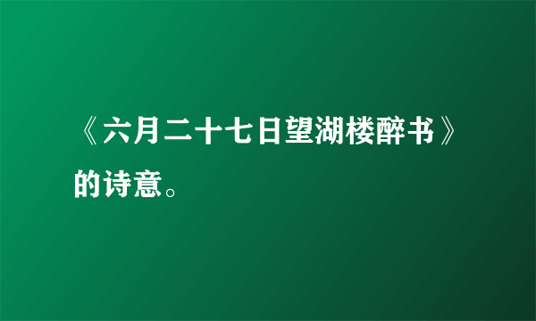 《六月二十七日望湖楼醉书》的诗意。