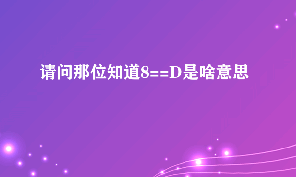 请问那位知道8==D是啥意思