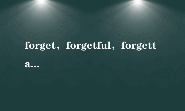 forget，forgetful，forgettable用法及区别